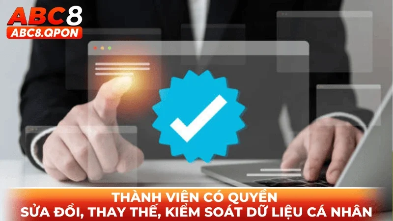 Thành viên có quyền sửa đổi, thay thế, kiểm soát dữ liệu cá nhân